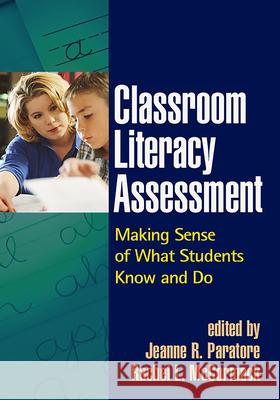 Classroom Literacy Assessment: Making Sense of What Students Know and Do Paratore, Jeanne R. 9781593854386 Guilford Publications