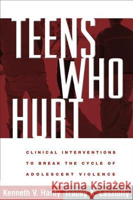 Teens Who Hurt: Clinical Interventions to Break the Cycle of Adolescent Violence Hardy, Kenneth V. 9781593854409