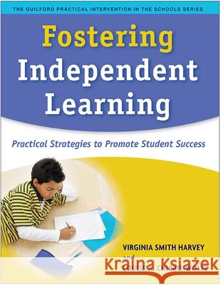 Fostering Independent Learning: Practical Strategies to Promote Student Success Harvey, Virginia Smith 9781593854515 Guilford Publications