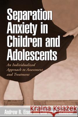 Separation Anxiety in Children and Adolescents: An Individualized Approach to Assessment and Treatment Eisen, Andrew R. 9781593854829 0