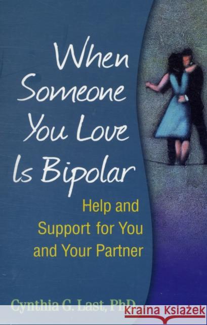 When Someone You Love Is Bipolar: Help and Support for You and Your Partner Last, Cynthia G. 9781593856083 Guilford Publications