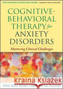 Cognitive-Behavioral Therapy for Anxiety Disorders: Mastering Clinical Challenges Butler, Gillian 9781593858308