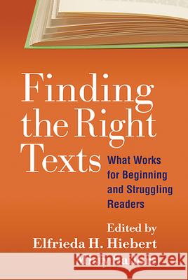 Finding the Right Texts: What Works for Beginning and Struggling Readers Hiebert, Elfrieda H. 9781593858858 Guilford Publications