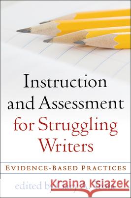 Instruction and Assessment for Struggling Writers: Evidence-Based Practices Troia, Gary A. 9781593859923 Guilford Publications