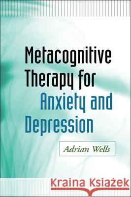 Metacognitive Therapy for Anxiety and Depression Adrian Wells 9781593859947 Guilford Publications