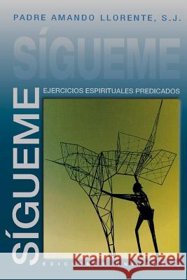 Sígueme, Ejercicios Espirituales Predicados Llorente, S. J. Padre Amando 9781593880804 Ediciones Universal