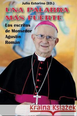 UNA PALABRA MÁS FUERTE. Los escritos de Monseñor Agustín Román Julio Estorino 9781593882426 Ediciones Universal