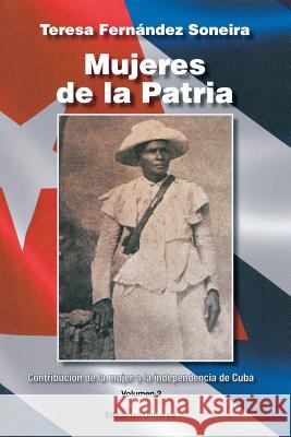 Mujeres de la Patria. Contribución de la Mujer a la Independencia de Cuba II Fernandez Soneira, Teresa 9781593882624 Ediciones Universal