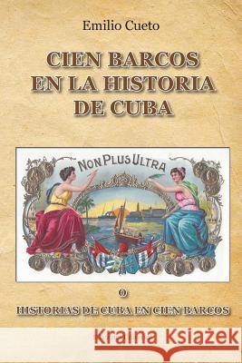 Historia de Cuba En Cien Barcos Emilio Cueto 9781593882938 Ediciones Universal