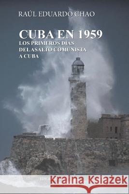 Cuba En 1959. Los Primeros Días del Asalto Comunista a Cuba Chao, Raul 9781593883041