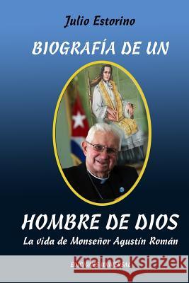 Biografía de Un Hombre de Dios: La vida de Monseñor Agustín Román Estorino, Julio 9781593883058 Ediciones Universal