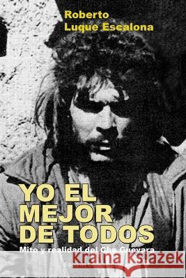 YO EL MEJOR DE TODOS. Mito y Realidad del Che Guevara Roberto Luqu 9781593883348 Ediciones Universal