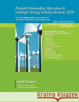 Plunkett's Renewable, Alternative & Hydrogen Energy Industry Almanac 2010 : Renewable, Alternative & Hydrogen Energy Industry Market Research, Statistics, Trends & Leading Companies Jack W. Plunkett 9781593921590 Plunkett Research