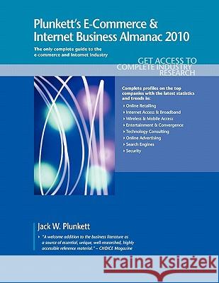 Plunkett's E-Commerce & Internet Business Almanac 2010 : E-Commerce & Internet Business Industry Market Research, Statistics, Trends & Leading Companies Jack W. Plunkett 9781593921637 Plunkett Research