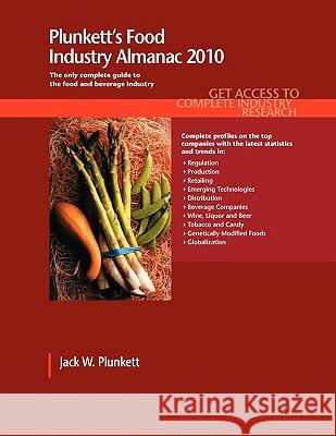 Plunkett's Food Industry Almanac 2010 : Food Industry Market Research, Statistics, Trends & Leading Companies Jack W. Plunkett 9781593921644 Plunkett Research