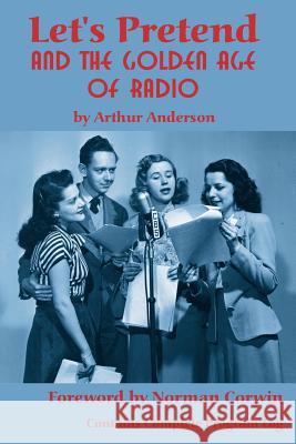 Let's Pretend and the Golden Age of Radio Arthur Anderson 9781593930196 Bearmanor Media
