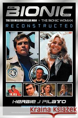 The Bionic Book : The Six Million Dollar Man and the Bionic Woman Reconstructed  9781593930837 Bearmanor Media