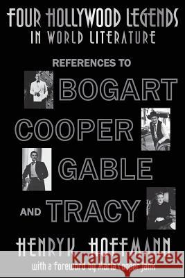 Four Hollywood Legends in World Literature: References to Bogart, Cooper, Gable and Tracy Henryk Hoffmann 9781593931810 BearManor Media