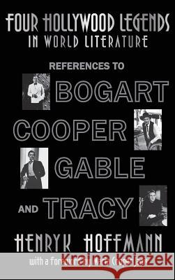 Four Hollywood Legends in World Literature: References to Bogart, Cooper, Gable and Tracy (Hardback) Henryk Hoffmann 9781593931827 BearManor Media