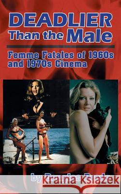 Deadlier Than the Male: Femme Fatales in 1960s and 1970s Cinema (hardback) Brode, Douglas 9781593931858
