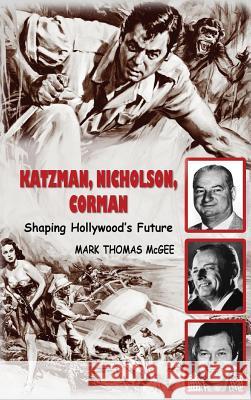 Katzman, Nicholson and Corman - Shaping Hollywood's Future (Hardback) Mark Thomas McGee 9781593931926