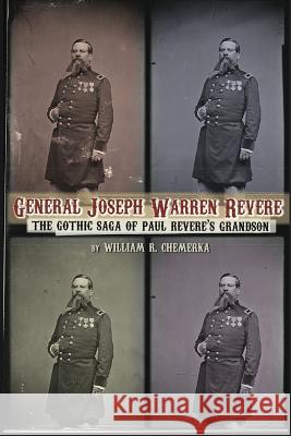 General Joseph Warren Revere: The Gothic Saga of Paul Revere's Grandson Chemerka, William R. 9781593932411 BearManor Media