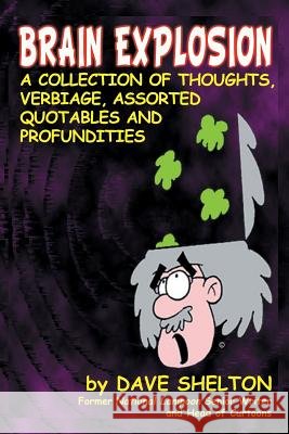 Brain Explosion: A Collection of Thoughts, Verbiage, Assorted Quotables and Profundities Shelton, Dave 9781593932671