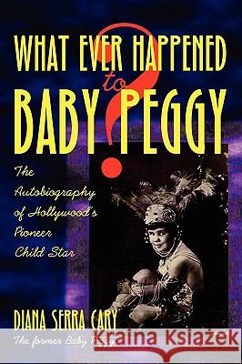 Whatever Happened to Baby Peggy? Diana Serra Cary 9781593933104 Bearmanor Media