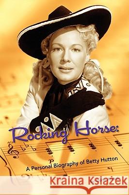 Rocking Horse - A Personal Biography of Betty Hutton Gene Arceri 9781593933210 Bearmanor Media