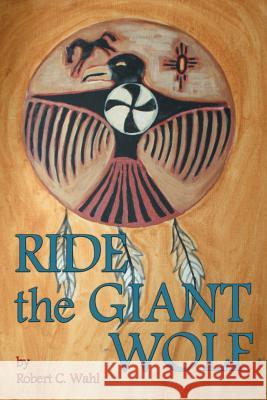 Ride the Giant Wolf Robert C. Wahl 9781593933883