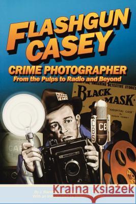 Flashgun Casey, Crime Photographer: From the Pulps to Radio and Beyond Cox, J. Randolph 9781593934293 Bearmanor Media