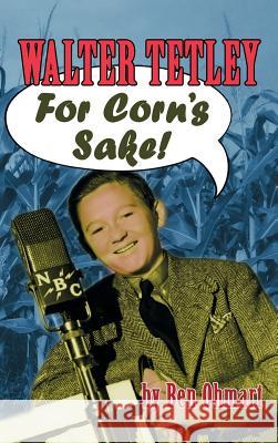 Walter Tetley - For Corn's Sake (Hardback) Ben Ohmart 9781593934453 BearManor Media