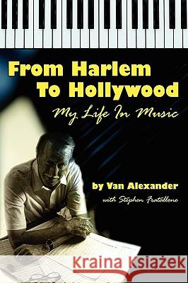 From Harlem to Hollywood: My Life in Music Alexander, Van 9781593934514 Bearmanor Media