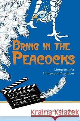 Bring in the Peacocks, or Memoirs of a Hollywood Producer Hank Moonjean 9781593934651 Bearmanor Media