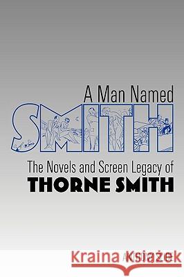 A Man Named Smith: The Novels and Screen Legacy of Thorne Smith Slide, Anthony 9781593935283