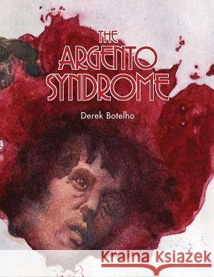 The Argento Syndrome Derek Botelho 9781593935672 BearManor Media