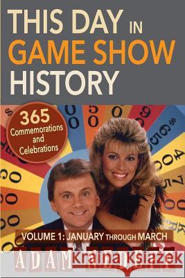 This Day in Game Show History- 365 Commemorations and Celebrations, Vol. 1: January Through March Nedeff, Adam 9781593935696 BearManor Media