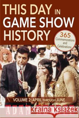 This Day in Game Show History- 365 Commemorations and Celebrations, Vol. 2: April Through June Nedeff, Adam 9781593935702 BearManor Media
