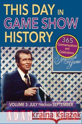 This Day in Game Show History- 365 Commemorations and Celebrations, Vol. 3: July Through September Nedeff, Adam 9781593935719 BearManor Media