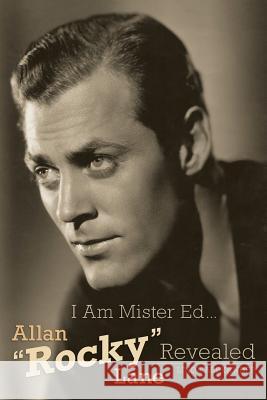 I Am Mister Ed...Allan Rocky Lane Revealed Linda Alexander 9781593935733