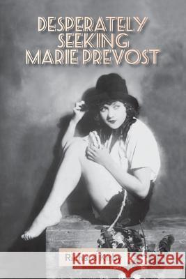 Desperately Seeking Marie Prevost Richard Kirby 9781593935740 BearManor Media