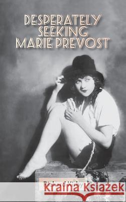 Desperately Seeking Marie Prevost (Hardback) Richard Kirby 9781593935757 BearManor Media