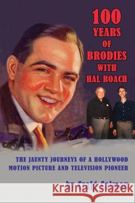 100 Years of Brodies with Hal Roach: The Jaunty Journeys of a Hollywood Motion Picture and Television Pioneer Craig Calman 9781593935771 BearManor Media