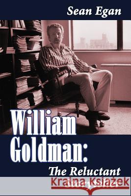William Goldman: The Reluctant Storyteller Sean Egan 9781593935832 BearManor Media