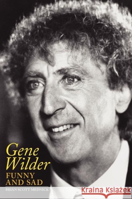 Gene Wilder: Funny and Sad Mednick, Brian Scott 9781593936211 Bearmanor Media