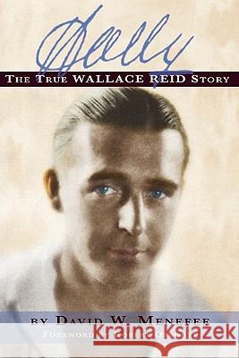 Wally: The True Wallace Reid Story Menefee, David W. 9781593936235 Bearmanor Media