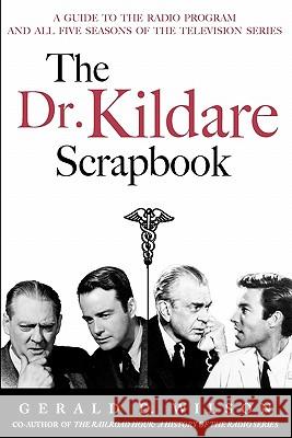 The Dr. Kildare Scrapbook - A Guide to the Radio and Television Series Gerald D. Wilson 9781593936358 Bearmanor Media