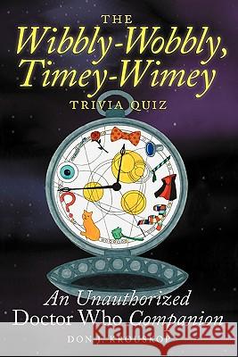 The Wibbly-Wobbly, Timey-Wimey Trivia Quiz: An Unauthorized Doctor Who Companion Krouskop, Don J. 9781593936372 Bearmanor Media