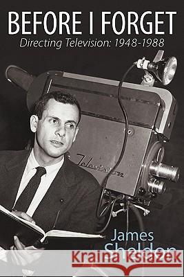 Before I Forget - Directing Television: 1948-1988 Sheldon, James 9781593936396 Bearmanor Media