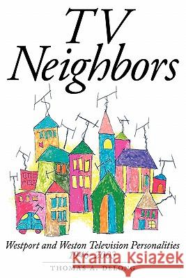 TV Neighbors: Westport And Weston Television Personalities 1946-2003 DeLong, Thomas A. 9781593936495 Bearmanor Media